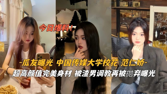 【泄密】瓜友曝光中国传媒大学校花范仁娇超高颜值