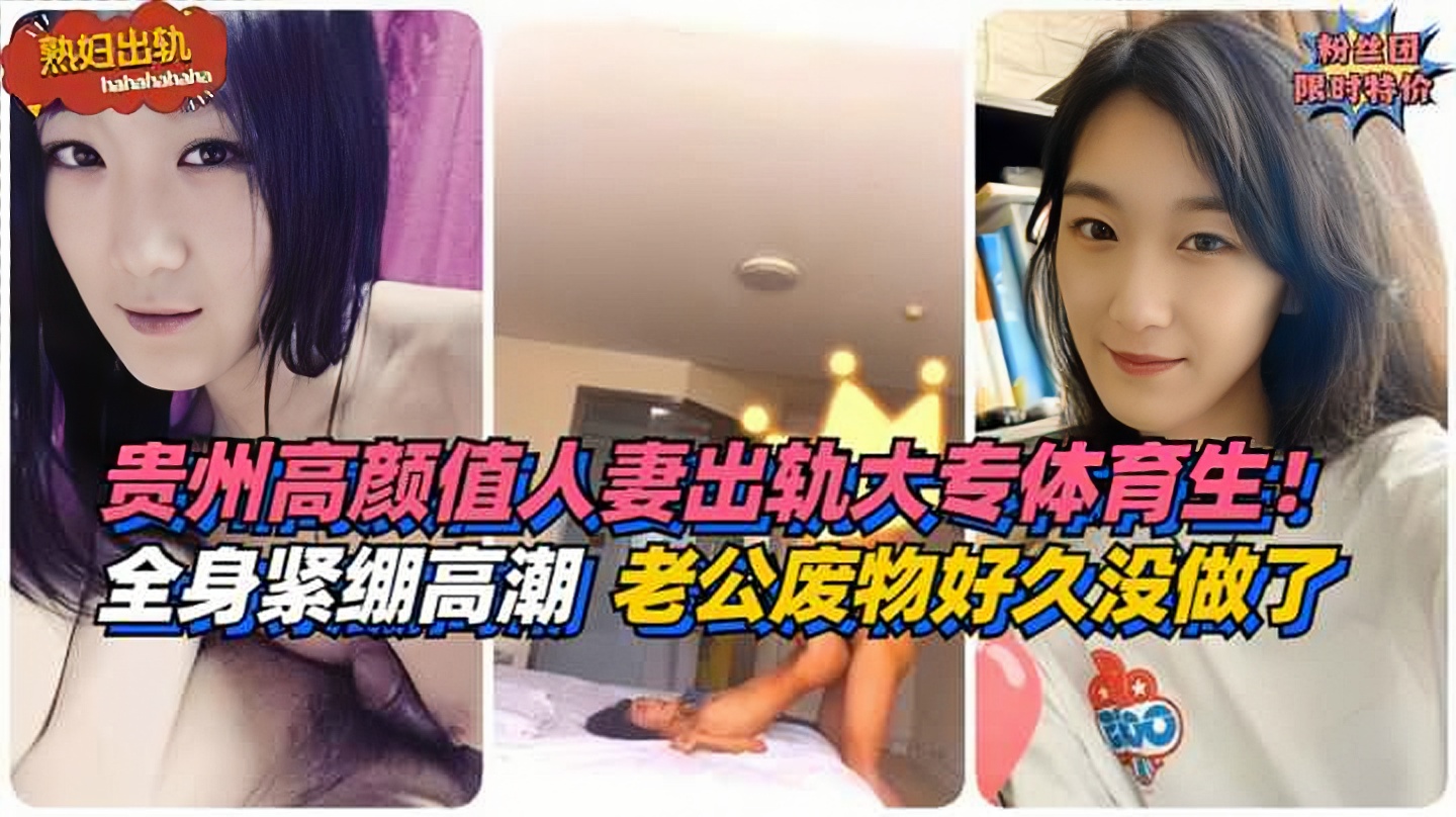 【熟妇出轨】全身紧绷高潮！贵州高颜值人妻出轨大专体育生！老公是个废物好久没做了